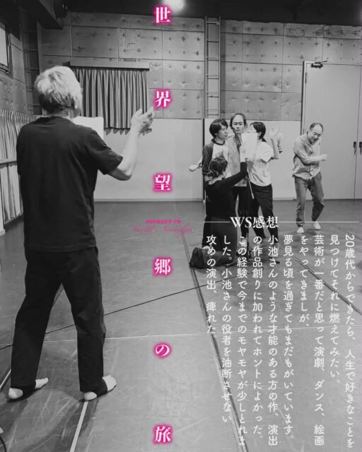 .
【「世界望郷の旅」プレワークショップー感想】
新作台本を出演者より先に演じてもらう、初の試みだったWS。
先日、濃厚な5日間を経て発表会まで終了しました。
ーーーーーーーーーーーーーーーーーーーーーーーー
20歳代からできたら、人生で好きなことを見つけてそれに燃えてみたい。
芸術が一番だと思って演劇、ダンス、絵画をやってきましが、夢見る頃を過ぎてもまだもがいています。
小池さんのような才能のある方の作、演出の作品創りに加われてホントによかった。
この経験で今までのモヤモヤが少しとれました。
小池さんの役者を油断させない攻めの演出、痺れた。
ーーーーーーーーーーーーーーーーーーーーーーーー

【早割チケット、発売開始しております🏃‍♀️三】
WSで使用した台本「世界望郷の旅」。6月、下北沢 ザ・スズナリにて本公演！
【販売価格】
通常価格 一般: ¥6,000 →早割価格：¥5,000
通常価格 U25: ¥3,000 →早割価格：¥3,000
*予定枚数に達し次第、販売を終了させていただきます。

詳細はこちら！
https://kikh.com/journey_to_world_nostalgia/

【「世界望郷の旅」/ Journey to World Nostalgia】
僕らの記憶は、誰かの捏造（ウソ）。
これは、‘25歳の赤ん坊’たちの暴走劇。
近未来。知能は大人、心は0歳。ロボットではないが、人でもない。使い捨ての「道具」として生産された’25歳の赤ん坊’たち。
27歳で死ぬ運命を刻まれた彼らが、自らの生を突き動かした瞬間、世界に強烈な「バグ」が走る。

◉公演日： 6月18日〜24日（全9公演） 　
◉会場： ザ・スズナリ（東京都世田谷区北沢1-45-15）
6/18㈭　 19:00
6/19㈮ 　19:00
6/20㈯　 13:30／18:00
6/21㈰ 　13:30
6/22㈪ 　19:00
6/23㈫ 　13:30／19:00
6/24㈬ 　13:30
受付：開演30分前
開場：開演20分前

◉上演時間：約 1時間35分（途中休憩なし）

◉キャスト・スタッフ
作・演出・構成・振付：小池博史
出演：
Lee Swee Keong（舞踏家／マレーシア）
Moon Moon Singh（俳優・舞踊家／インド）
今井尋也（能役者・小鼓演奏家／ライフアートユニオン）
池野拓哉（舞踊家・俳優）
綾田將一（俳優）
壱弥（日本舞踊家）
津山舞花（舞踊家・俳優）
ジャスティス　エドワーズ（パルクールアーティスト）
河合ケネディ（舞踊家・俳優）
演奏・作曲：
下町兄弟（ラップ・声・パーカッション）
太田豊（横笛・サックス・ギター・声）
美術：山上渡、小池博史
衣装：浜井弘治
小道具：大城海輝

主催：株式会社サイ
助成：クリエイター支援基金
後援：外務省、駐日マレーシア大使館、世田谷区　
応援：インド大使館
協賛：蓑田秀策（一般財団法人100万人のクラシックライブ 代表理事）、GM Creation株式会社
協力：HANALOLO
宣伝美術：梅村昇史/宣伝写真：小池博史
#世界望郷の旅　#小池博史ブリッジプロジェクトODYSSEY